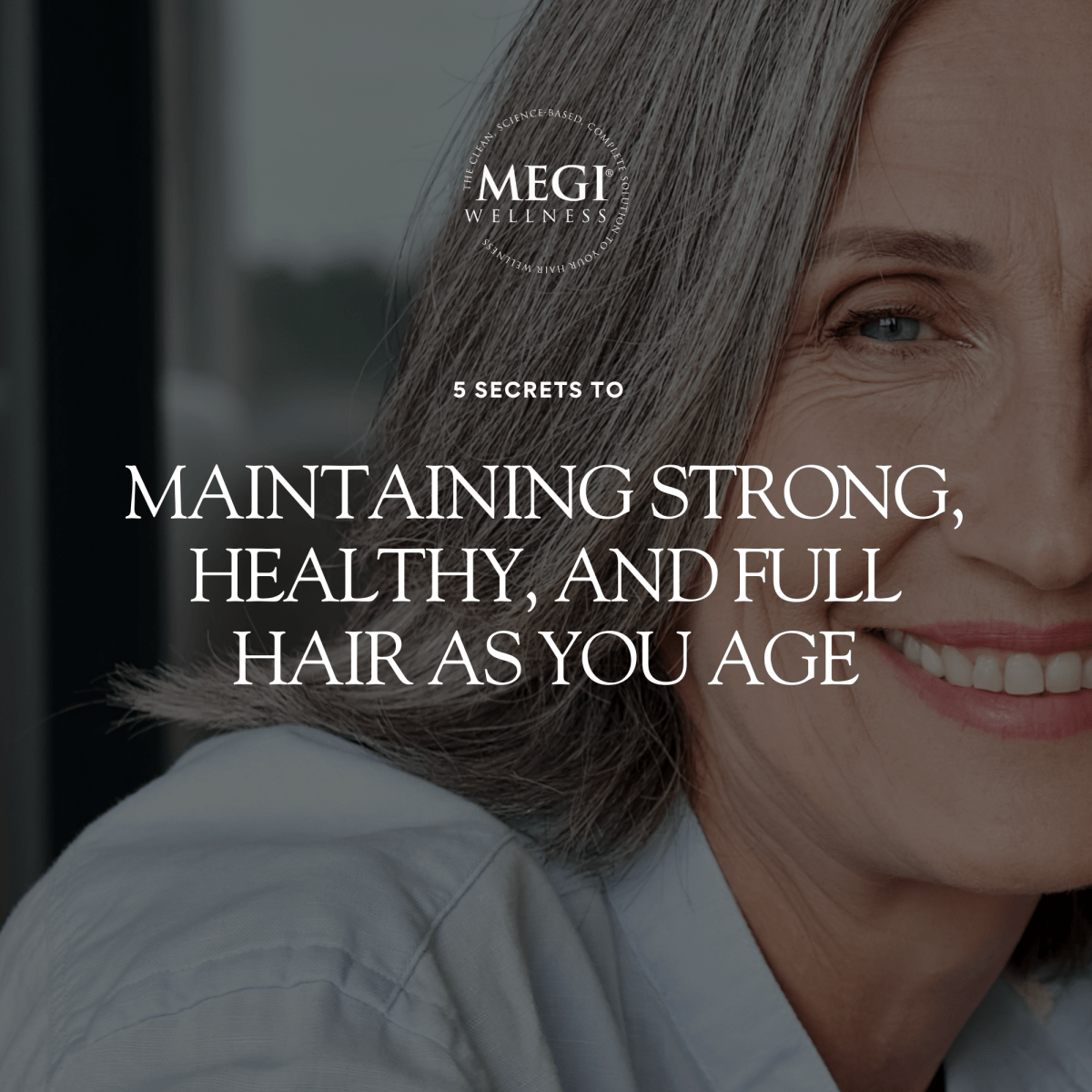 5 Secrets to Maintaining Strong, Healthy, and Full Hair as You Age - MEGIWellness