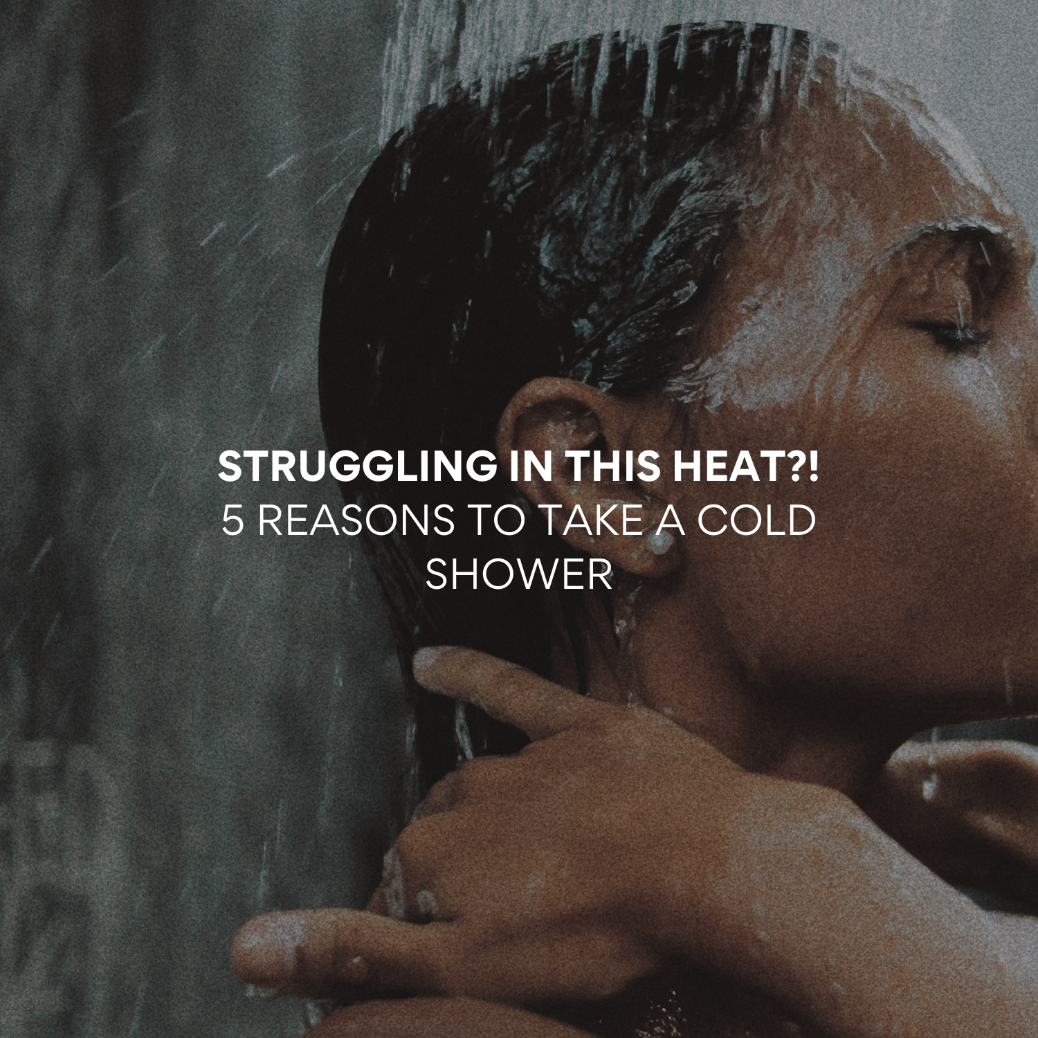 Struggling In This Heat? 5 Reasons To Take a Cold Shower!