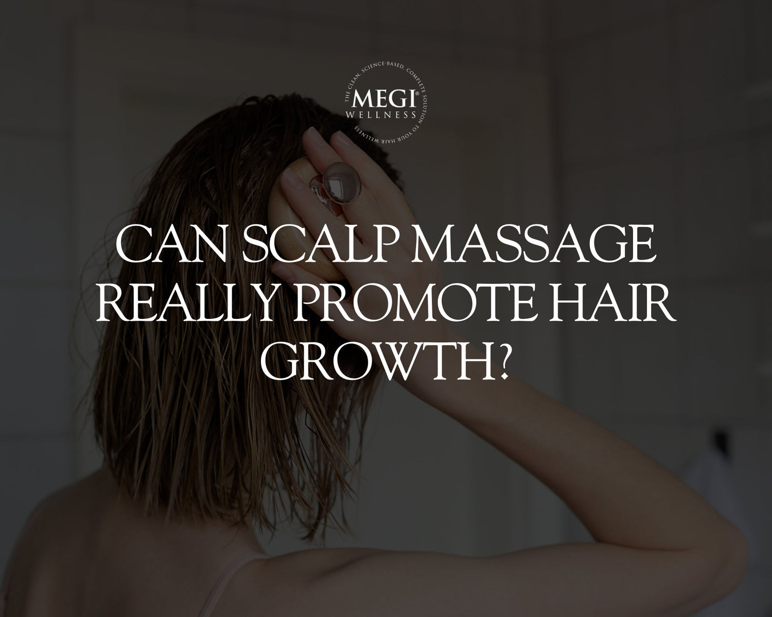 Can Scalp Massage Really Combat Hair Loss? - MEGIWellness