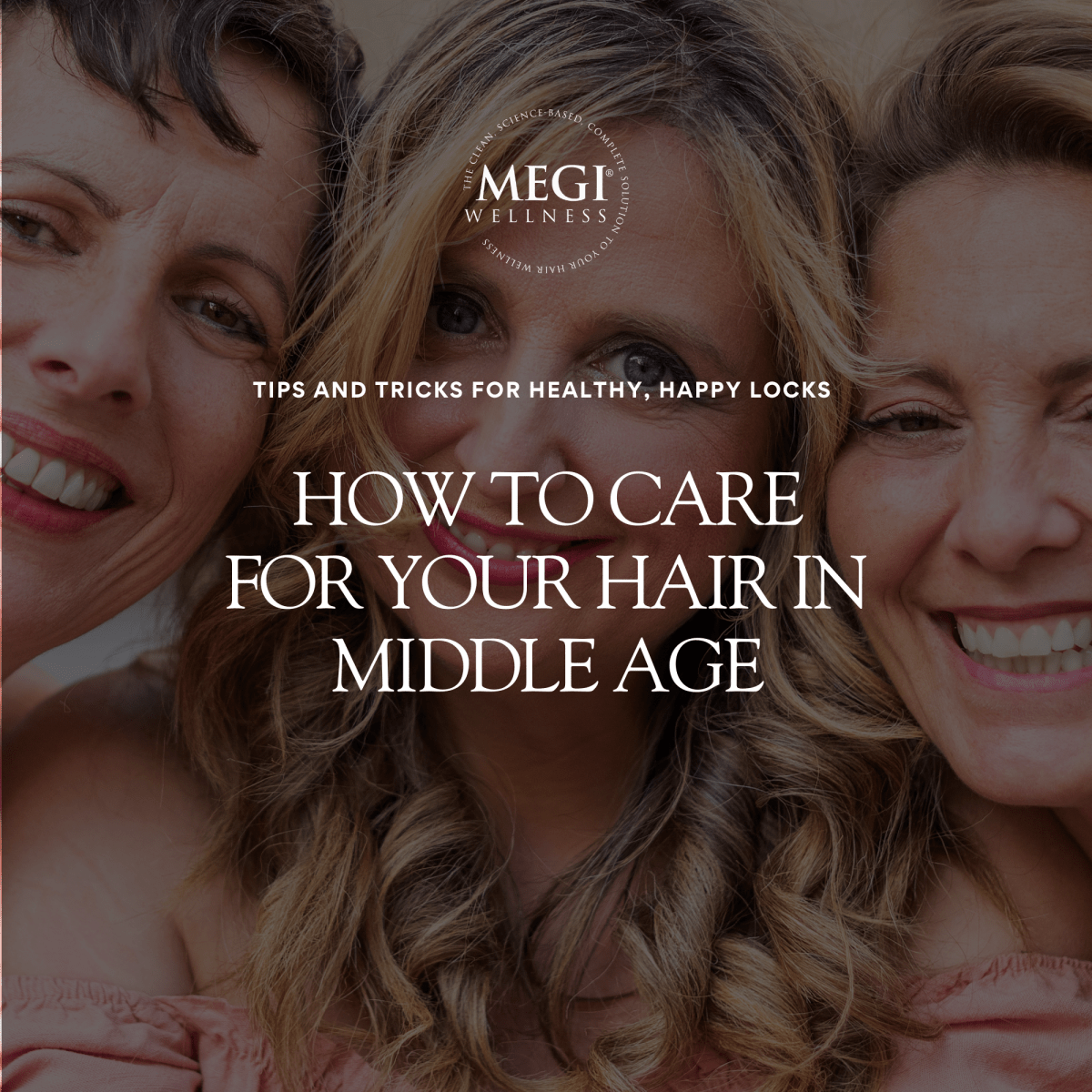 How to Care for Your Hair in Middle Age: Tips and Tricks for Healthy, Happy Locks - MEGIWellness